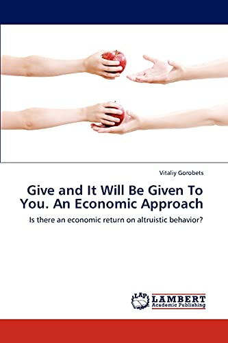 Stock image for Give and It Will Be Given To You. An Economic Approach: Is there an economic return on altruistic behavior? for sale by Lucky's Textbooks