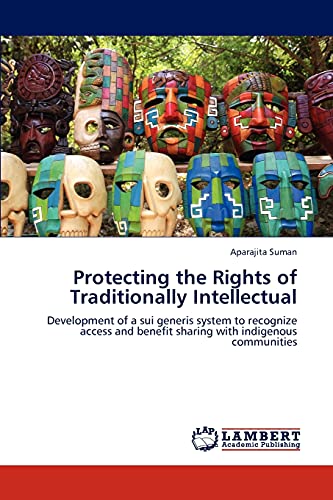 Stock image for Protecting the Rights of Traditionally Intellectual: Development of a sui generis system to recognize access and benefit sharing with indigenous communities for sale by Lucky's Textbooks