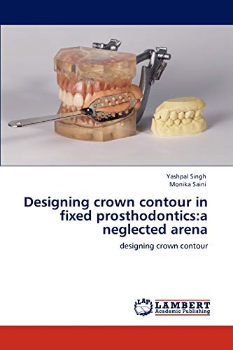 Stock image for Designing crown contour in fixed prosthodontics:a neglected arena: designing crown contour for sale by Lucky's Textbooks