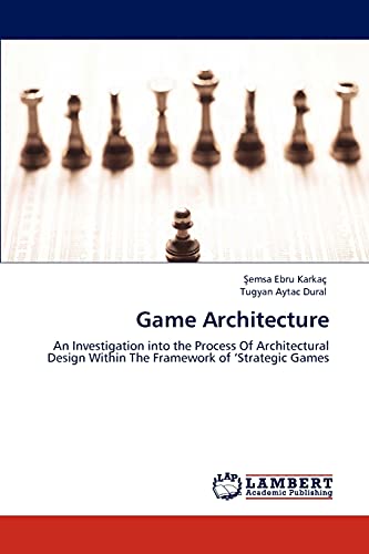 9783847316091: Game Architecture: An Investigation into the Process Of Architectural Design Within The Framework of ‘Strategic Games