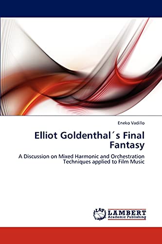 9783847316381: Elliot Goldenthals Final Fantasy: A Discussion on Mixed Harmonic and Orchestration Techniques applied to Film Music