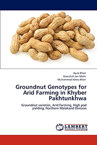 Stock image for Groundnut Genotypes for Arid Farming in Khyber Pakhtunkhwa: Groundnut varieties, Arid Farming, High pod yielding, Northern Malakand Division for sale by Lucky's Textbooks