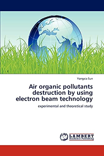 Imagen de archivo de Air organic pollutants destruction by using electron beam technology: experimental and theoretical study a la venta por Lucky's Textbooks