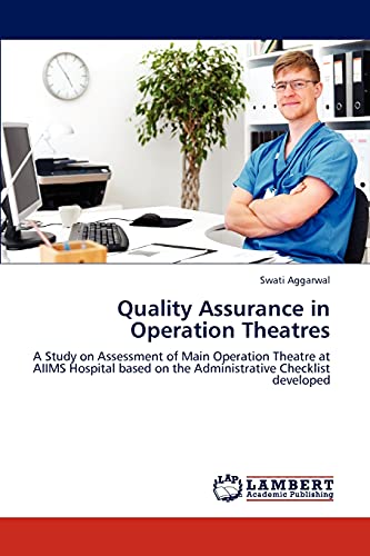 Stock image for Quality Assurance in Operation Theatres: A Study on Assessment of Main Operation Theatre at AIIMS Hospital based on the Administrative Checklist developed for sale by Lucky's Textbooks