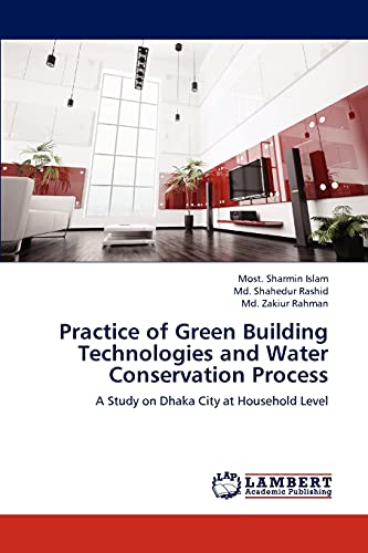 Stock image for Practice of Green Building Technologies and Water Conservation Process: A Study on Dhaka City at Household Level for sale by Lucky's Textbooks