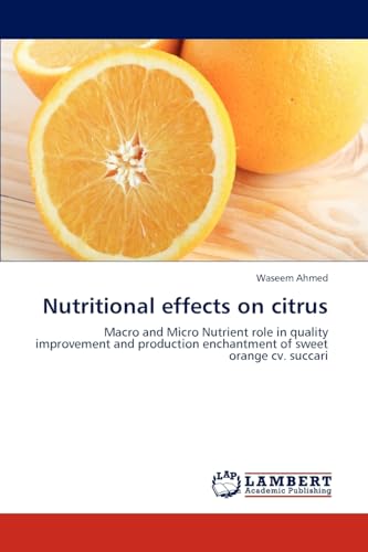 Stock image for Nutritional effects on citrus: Macro and Micro Nutrient role in quality improvement and production enchantment of sweet orange cv. succari for sale by Lucky's Textbooks