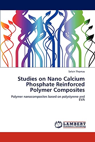Imagen de archivo de Studies on Nano Calcium Phosphate Reinforced Polymer Composites: Polymer nanocomposites based on polystyrene and EVA a la venta por Lucky's Textbooks