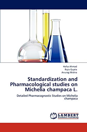 Standardization and Pharmacological studies on Michelia champaca L.: Detailed Pharmacognostic Studies on Michelia champaca (9783847321187) by Ahmad, Hafsa; Gupta, Rajiv; Mishra, Anurag