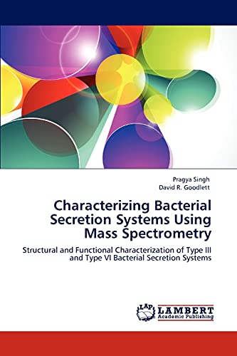 Stock image for Characterizing Bacterial Secretion Systems Using Mass Spectrometry: Structural and Functional Characterization of Type III and Type VI Bacterial Secretion Systems for sale by Lucky's Textbooks