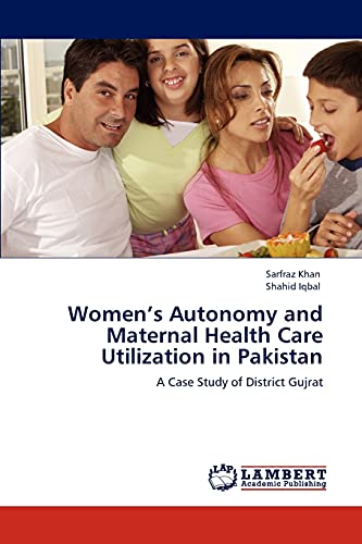 Stock image for Women?s Autonomy and Maternal Health Care Utilization in Pakistan: A Case Study of District Gujrat for sale by Lucky's Textbooks