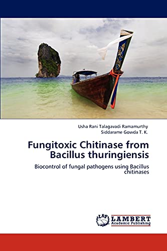 Stock image for Fungitoxic Chitinase from Bacillus thuringiensis: Biocontrol of fungal pathogens using Bacillus chitinases for sale by Lucky's Textbooks