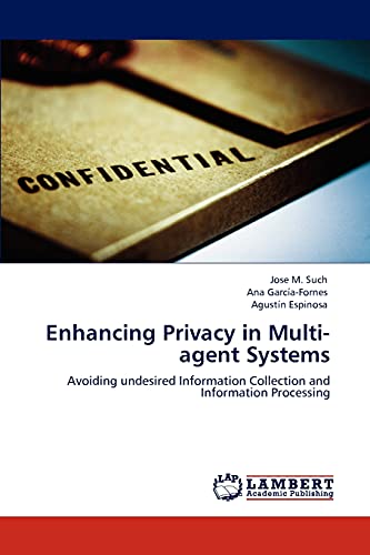 Imagen de archivo de Enhancing Privacy in Multi-agent Systems: Avoiding undesired Information Collection and Information Processing a la venta por Lucky's Textbooks