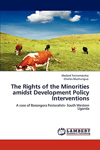 Stock image for The Rights of the Minorities amidst Development Policy Interventions: A case of Basongora Pastoralists- South Western Uganda for sale by Lucky's Textbooks