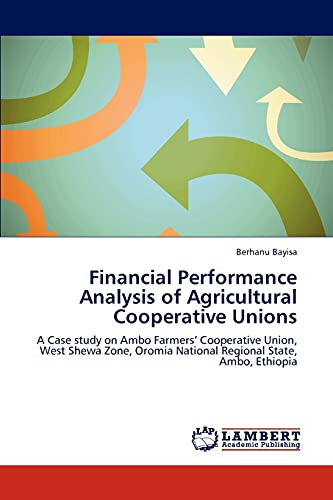 Financial Performance Analysis of Agricultural Cooperative Unions : A Case study on Ambo Farmers Cooperative Union, West Shewa Zone, Oromia National Regional State, Ambo, Ethiopia - Berhanu Bayisa