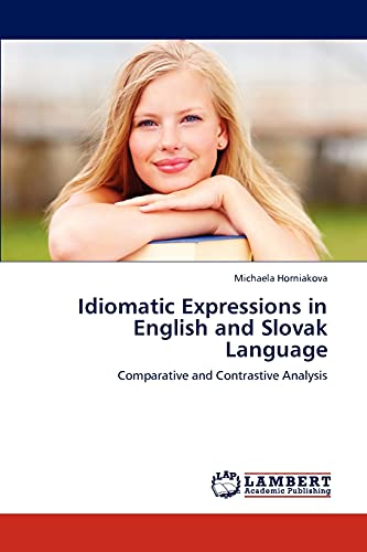 Idiomatic Expressions in English and Slovak Language : Comparative and Contrastive Analysis - Michaela Horniakova