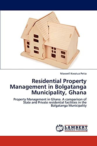 Imagen de archivo de Residential Property Management in Bolgatanga Municipality, Ghana: Property Management in Ghana. A comparison of State and Private residential facilities in the Bolgatanga Municipality a la venta por Lucky's Textbooks