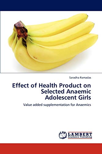 Imagen de archivo de Effect of Health Product on Selected Anaemic Adolescent Girls: Value added supplementation for Anaemics a la venta por Lucky's Textbooks