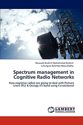 Imagen de archivo de Spectrum management in Cognitive Radio Networks: How cognitive radios are going to deal with Primary Users (PU) & Occupy it's band using Co-existence a la venta por Lucky's Textbooks