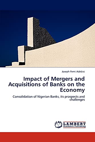 Stock image for Impact of Mergers and Acquisitions of Banks on the Economy: Consolidation of Nigerian Banks, its prospects and challenges for sale by Lucky's Textbooks