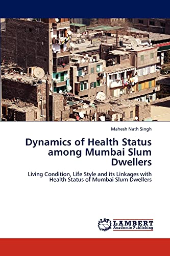 Imagen de archivo de Dynamics of Health Status Among Mumbai Slum Dwellers a la venta por Ria Christie Collections