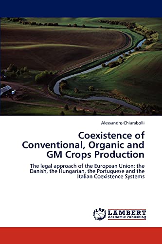 Stock image for Coexistence of Conventional, Organic and GM Crops Production: The legal approach of the European Union: the Danish, the Hungarian, the Portuguese and the Italian Coexistence Systems for sale by Lucky's Textbooks