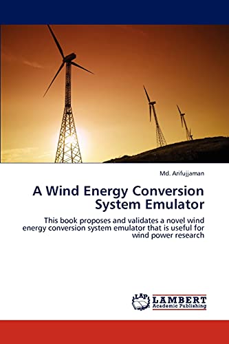 9783847330578: A Wind Energy Conversion System Emulator: This book proposes and validates a novel wind energy conversion system emulator that is useful for wind power research