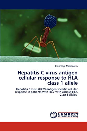 9783847330608: Hepatitis C virus antigen cellular response to HLA class 1 allele: Hepatitis C virus (HCV) antigen specific cellular response in patients with HCV with various HLA Class I alleles