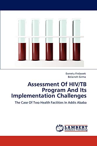 Assessment Of HIV/TB Program And Its Implementation Challenges : The Case Of Two Health Facilities In Addis Ababa - Ewnetu Firdawek