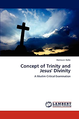 Concept of Trinity and Jesus' Divinity : A Muslim Critical Examination - Hanna-e- Kalbi