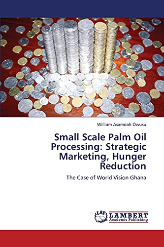 9783847332046: Small Scale Palm Oil Processing: Strategic Marketing, Hunger Reduction: The Case of World Vision Ghana