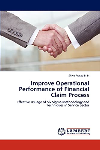 Stock image for Improve Operational Performance of Financial Claim Process: Effective Usuage of Six Sigma Methodology and Techniques in Service Sector for sale by Lucky's Textbooks
