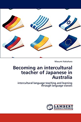 Becoming an intercultural teacher of Japanese in Australia : intercultural language teaching and learning through language classes - Masumi Nakahara