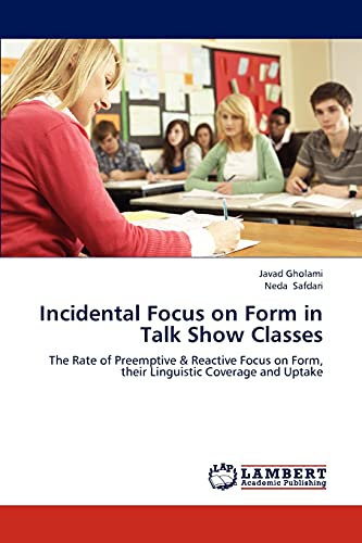 Imagen de archivo de Incidental Focus on Form in Talk Show Classes: The Rate of Preemptive & Reactive Focus on Form, their Linguistic Coverage and Uptake a la venta por Lucky's Textbooks