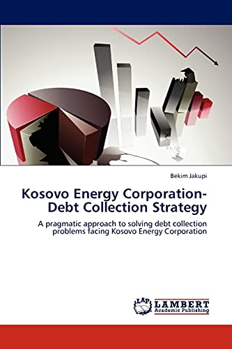 9783847334118: Kosovo Energy Corporation-Debt Collection Strategy: A pragmatic approach to solving debt collection problems facing Kosovo Energy Corporation