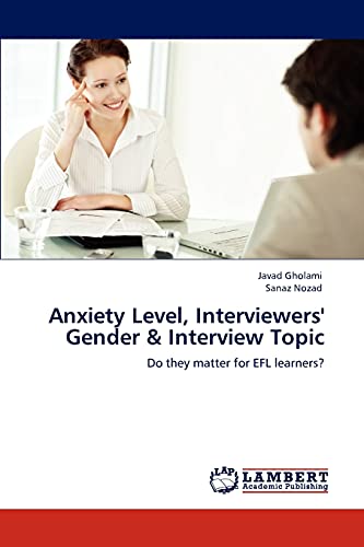 Imagen de archivo de Anxiety Level, Interviewers' Gender & Interview Topic: Do they matter for EFL learners? a la venta por Lucky's Textbooks