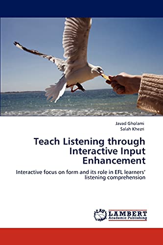 Imagen de archivo de Teach Listening through Interactive Input Enhancement: Interactive focus on form and its role in EFL learners? listening comprehension a la venta por Lucky's Textbooks