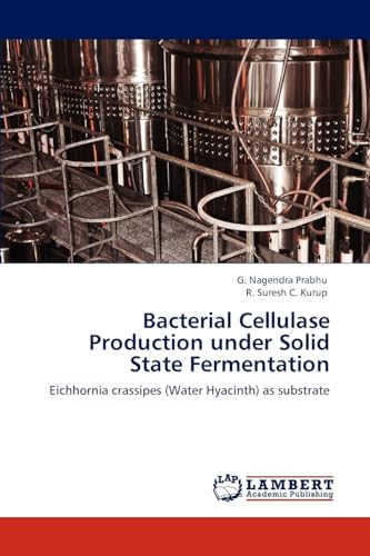 9783847337607: Bacterial Cellulase Production under Solid State Fermentation: Eichhornia crassipes (Water Hyacinth) as substrate