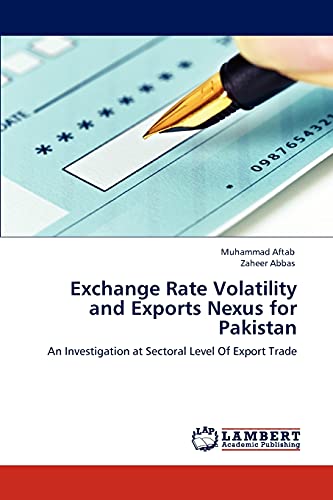 Stock image for Exchange Rate Volatility and Exports Nexus for Pakistan: An Investigation at Sectoral Level Of Export Trade for sale by Lucky's Textbooks