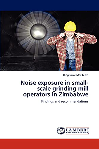 Beispielbild fr Noise Exposure in Small-Scale Grinding Mill Operators in Zimbabwe zum Verkauf von Chiron Media