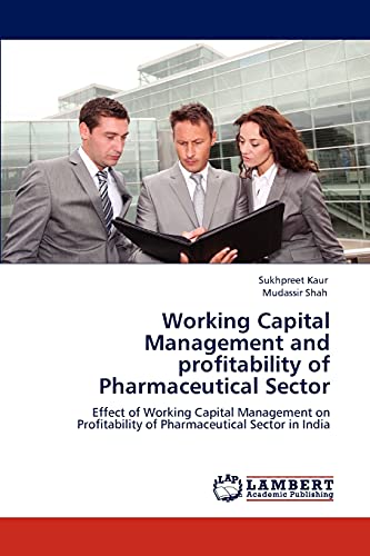 Imagen de archivo de Working Capital Management and profitability of Pharmaceutical Sector: Effect of Working Capital Management on Profitability of Pharmaceutical Sector in India a la venta por Lucky's Textbooks