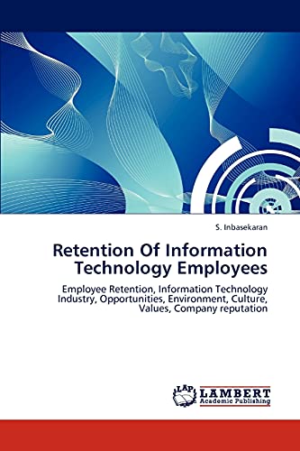 Stock image for Retention Of Information Technology Employees: Employee Retention, Information Technology Industry, Opportunities, Environment, Culture, Values, Company reputation for sale by Lucky's Textbooks