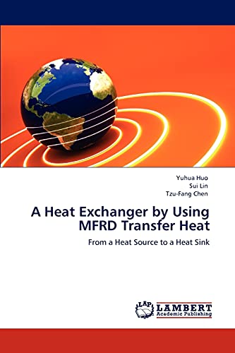 Stock image for A Heat Exchanger by Using MFRD Transfer Heat: From a Heat Source to a Heat Sink for sale by Lucky's Textbooks