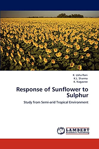 Response of Sunflower to Sulphur: Study from Semi-arid Tropical Environment (9783847345534) by Usha Rani, K.; Sharma, K.L.; Nagasree, K.