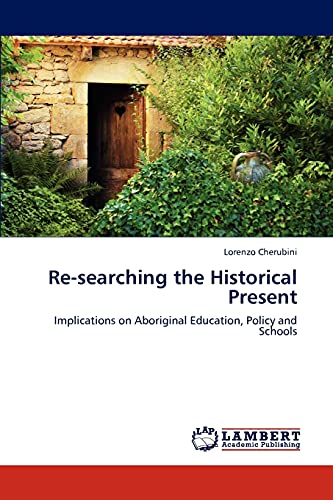 Stock image for Re-searching the Historical Present: Implications on Aboriginal Education, Policy and Schools for sale by Lucky's Textbooks
