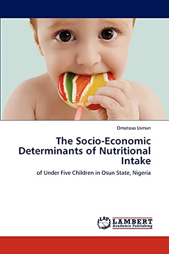 Imagen de archivo de The Socio-Economic Determinants of Nutritional Intake: of Under Five Children in Osun State, Nigeria a la venta por Lucky's Textbooks