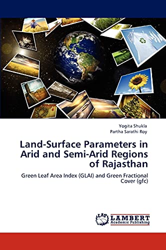 Stock image for Land-Surface Parameters in Arid and Semi-Arid Regions of Rajasthan: Green Leaf Area Index (GLAI) and Green Fractional Cover (gfc) for sale by Lucky's Textbooks