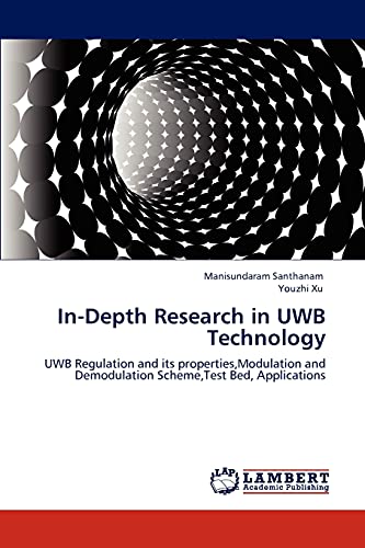 Imagen de archivo de In-Depth Research in UWB Technology: UWB Regulation and its properties,Modulation and Demodulation Scheme,Test Bed, Applications a la venta por Lucky's Textbooks
