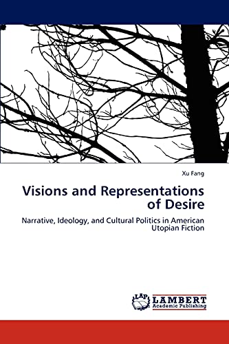 9783847349211: Visions and Representations of Desire: Narrative, Ideology, and Cultural Politics in American Utopian Fiction