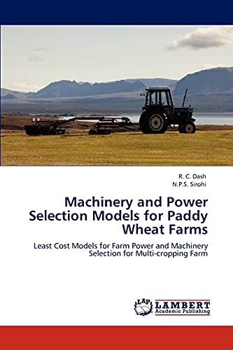 Stock image for Machinery and Power Selection Models for Paddy Wheat Farms: Least Cost Models for Farm Power and Machinery Selection for Multi-cropping Farm for sale by Lucky's Textbooks