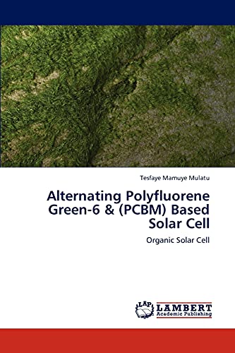 9783847349679: Alternating Polyfluorene Green-6 & (PCBM) Based Solar Cell: Organic Solar Cell